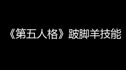 《第五人格》跛脚羊技能介绍【飞鱼卡盟】
